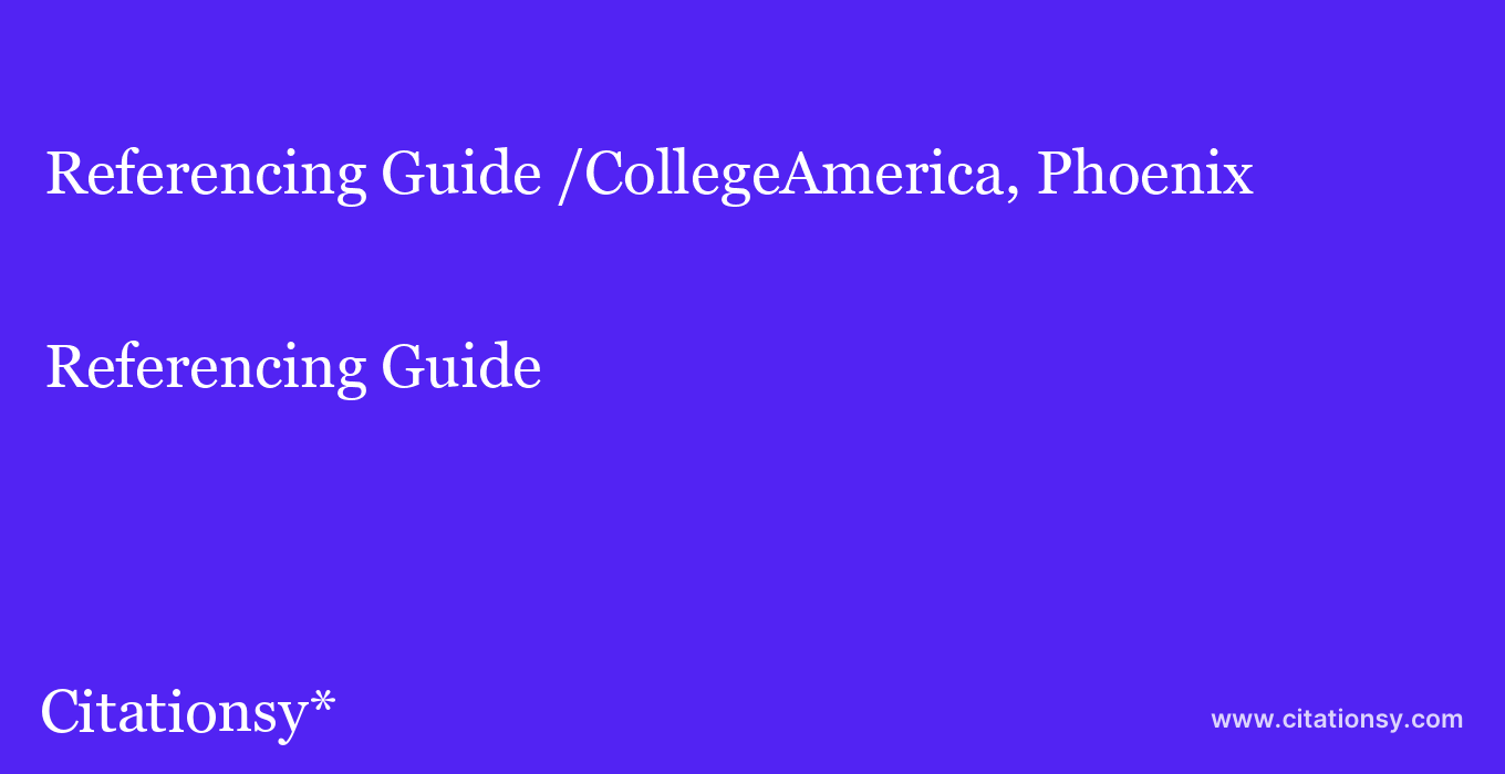 Referencing Guide: /CollegeAmerica, Phoenix